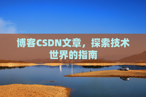 博客CSDN文章，探索技术世界的指南